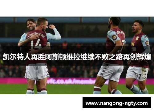 凯尔特人再胜阿斯顿维拉继续不败之路再创辉煌