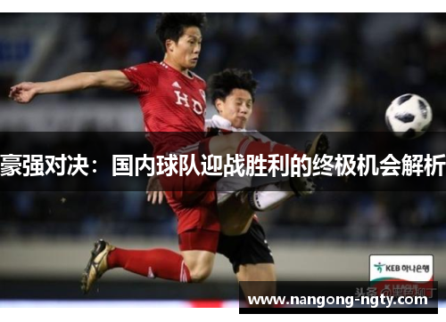 豪强对决：国内球队迎战胜利的终极机会解析