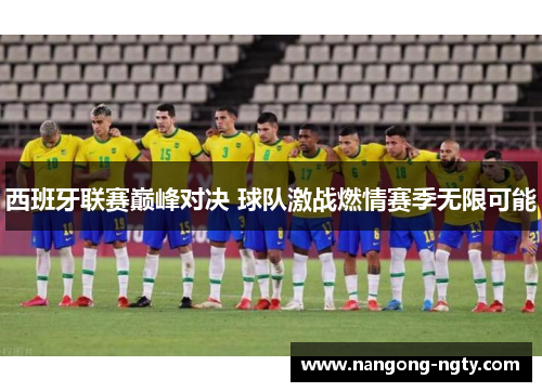西班牙联赛巅峰对决 球队激战燃情赛季无限可能
