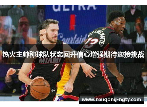 热火主帅称球队状态回升信心增强期待迎接挑战