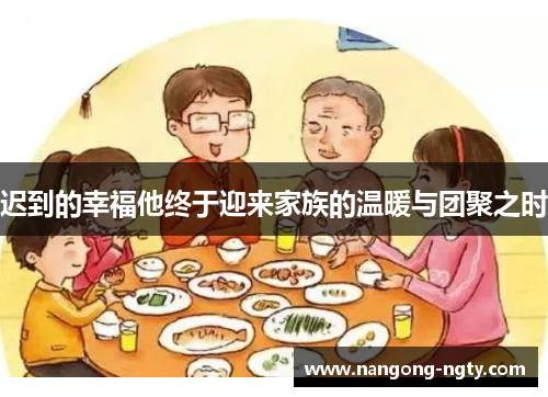 迟到的幸福他终于迎来家族的温暖与团聚之时