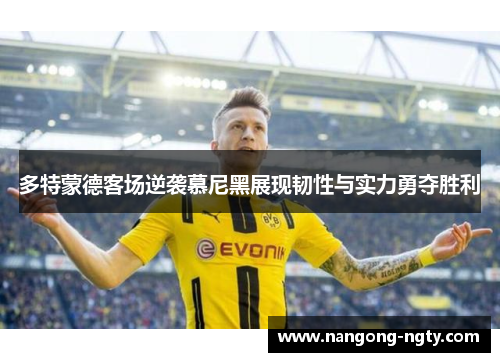 多特蒙德客场逆袭慕尼黑展现韧性与实力勇夺胜利