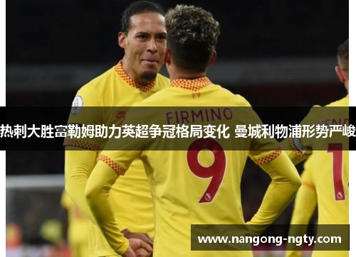 热刺大胜富勒姆助力英超争冠格局变化 曼城利物浦形势严峻